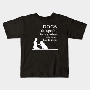 Dogs bo speak but only those who know how to listen Kids T-Shirt